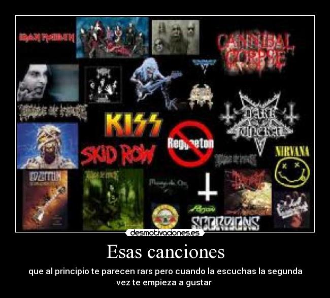 Esas canciones - que al principio te parecen rars pero cuando la escuchas la segunda
vez te empieza a gustar 