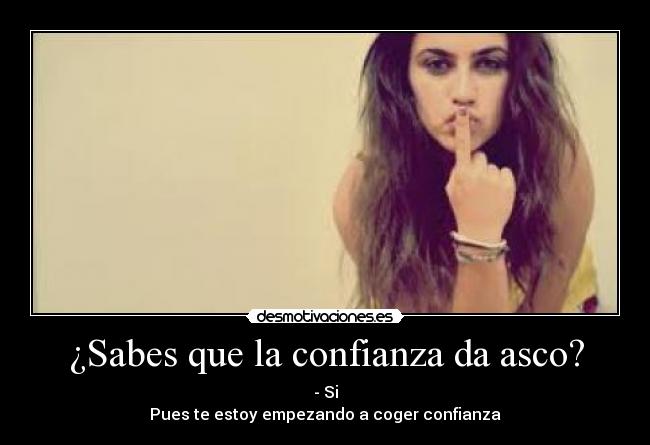 ¿Sabes que la confianza da asco? - 