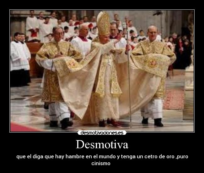 Desmotiva - que el diga que hay hambre en el mundo y tenga un cetro de oro ,puro cinismo