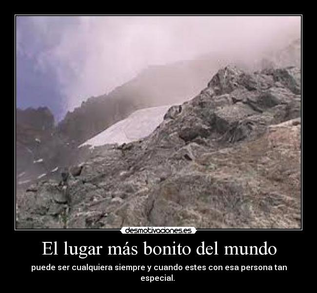 El lugar más bonito del mundo - puede ser cualquiera siempre y cuando estes con esa persona tan especial. ♥