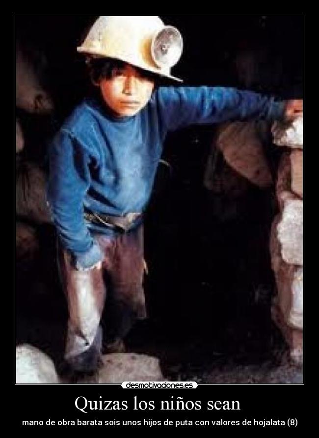 Quizas los niños sean  - mano de obra barata sois unos hijos de puta con valores de hojalata (8)