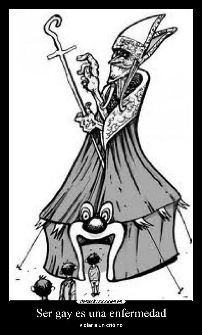 Ser gay es una enfermedad - violar a un crió no