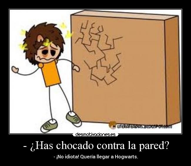 - ¿Has chocado contra la pared? - 