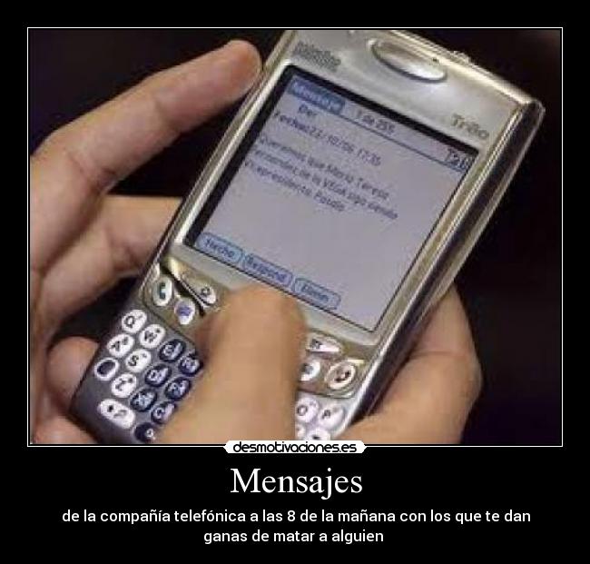 Mensajes - de la compañía telefónica a las 8 de la mañana con los que te dan
ganas de matar a alguien