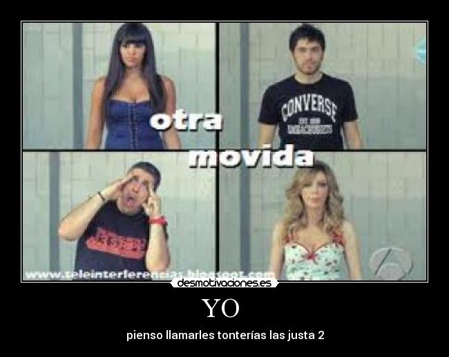 YO  - pienso llamarles tonterías las justa 2