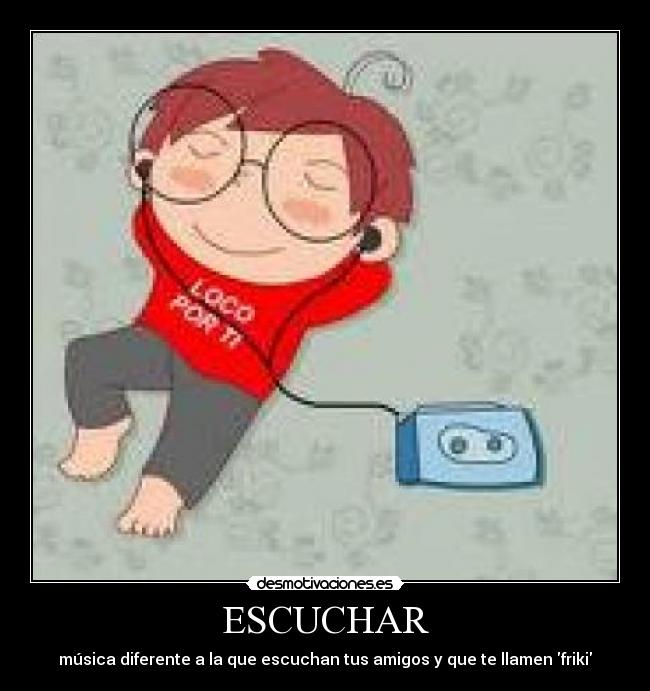 ESCUCHAR - música diferente a la que escuchan tus amigos y que te llamen friki