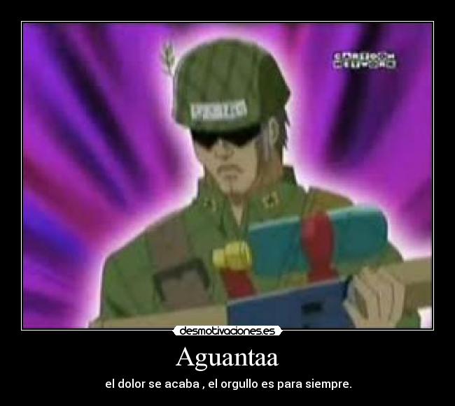 Aguantaa - el dolor se acaba , el orgullo es para siempre.