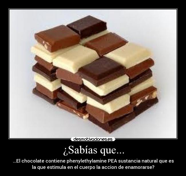 ¿Sabías que... - ...El chocolate contiene phenylethylamine PEA sustancia natural que es
la que estimula en el cuerpo la accion de enamorarse?