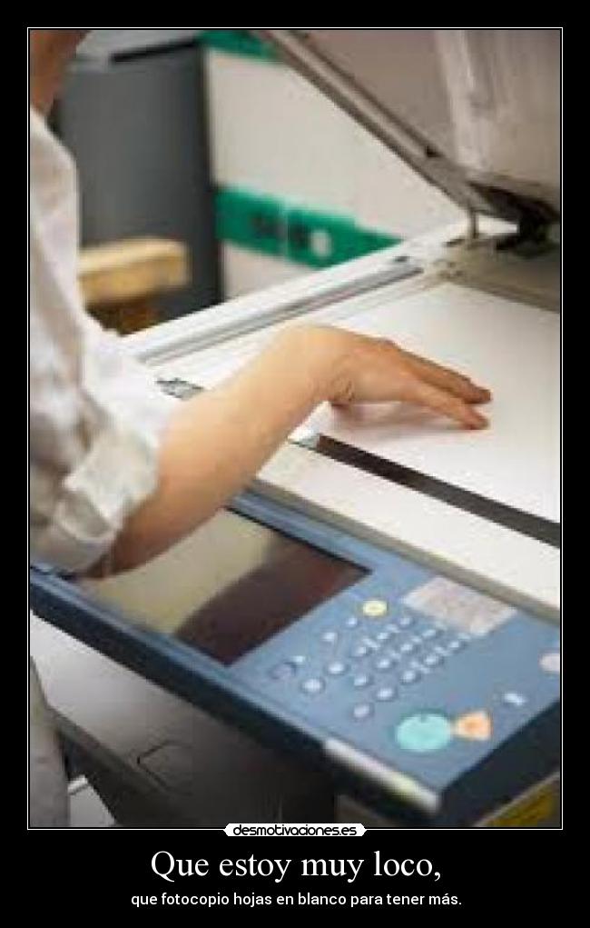 Que estoy muy loco, -