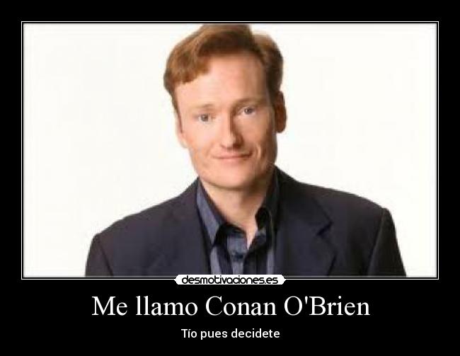 Me llamo Conan OBrien - Tío pues decidete