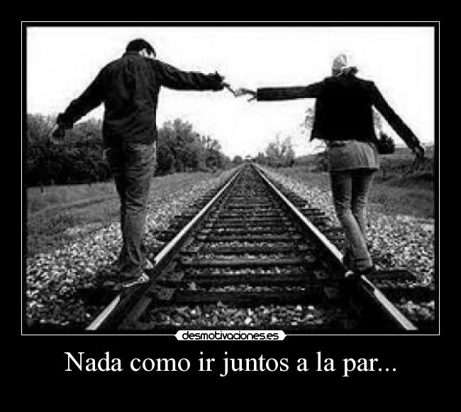 Nada como ir juntos a la par... -