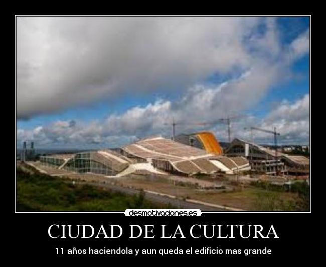 CIUDAD DE LA CULTURA - 11 años haciendola y aun queda el edificio mas grande