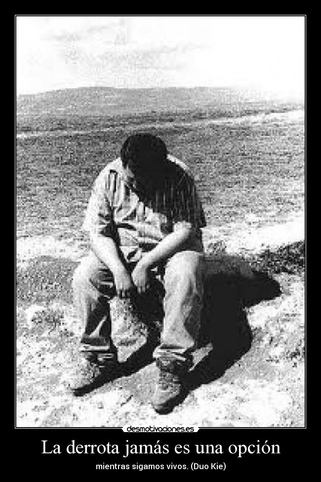 La derrota jamás es una opción - mientras sigamos vivos. (Duo Kie)