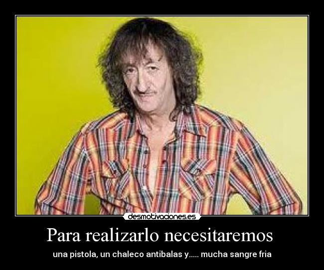 Para realizarlo necesitaremos - una pistola, un chaleco antibalas y..... mucha sangre fria