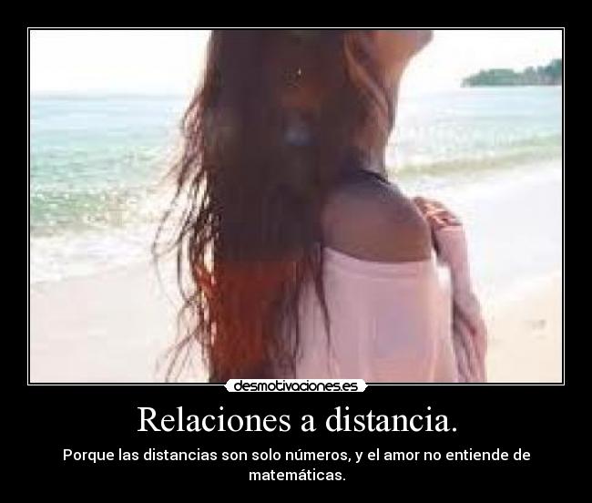 Relaciones a distancia. - Porque las distancias son solo números, y el amor no entiende de matemáticas.