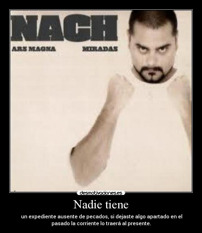 Nadie tiene -  un expediente ausente de pecados, si dejaste algo apartado en el
pasado la corriente lo traerá al presente.