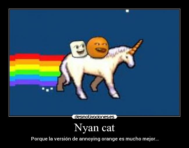 Nyan cat - Porque la versión de annoying orange es mucho mejor...