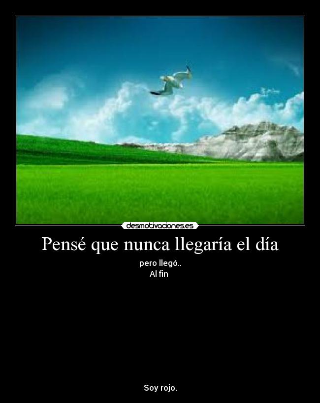 Pensé que nunca llegaría el día -
