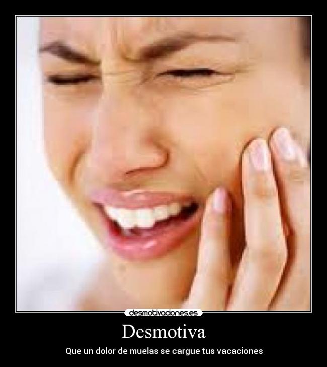 Desmotiva - Que un dolor de muelas se cargue tus vacaciones