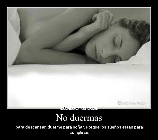 No duermas - para descansar, duerme para soñar. Porque los sueños están para cumplirse.