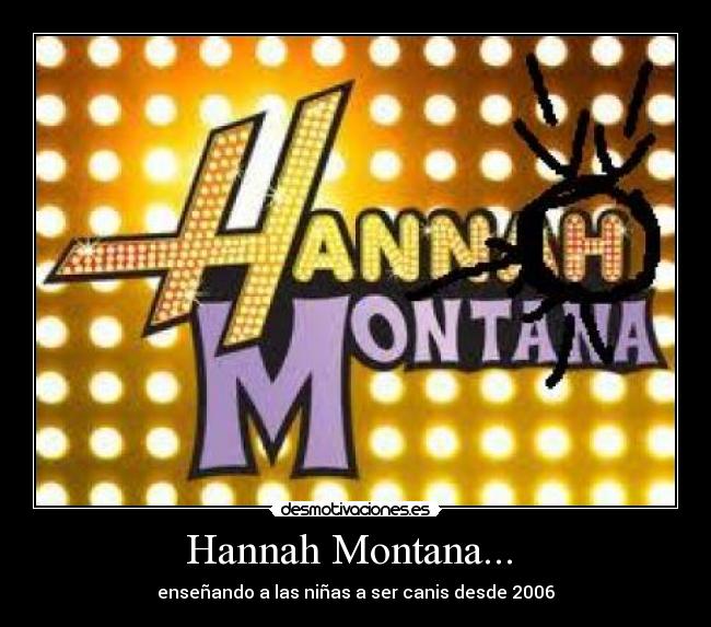 Hannah Montana...  - enseñando a las niñas a ser canis desde 2006