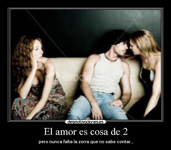 El amor es cosa de 2 - pero nunca falta la zorra que no sabe contar...