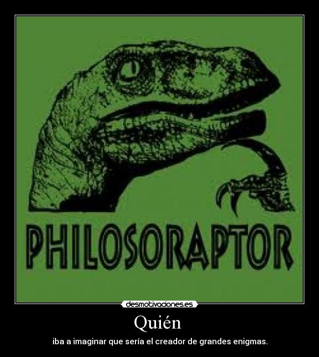 Quién - iba a imaginar que sería el creador de grandes enigmas.