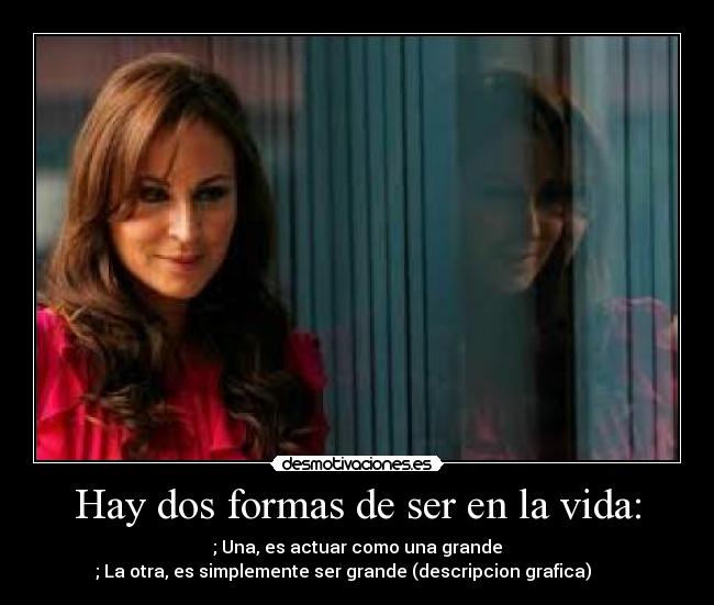 Hay dos formas de ser en la vida: - 