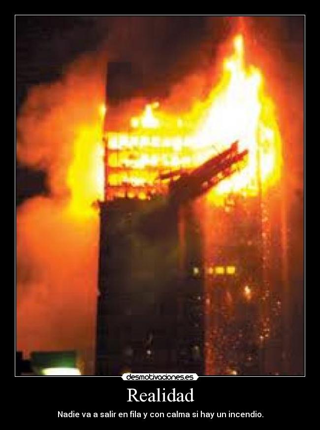 Realidad - Nadie va a salir en fila y con calma si hay un incendio.