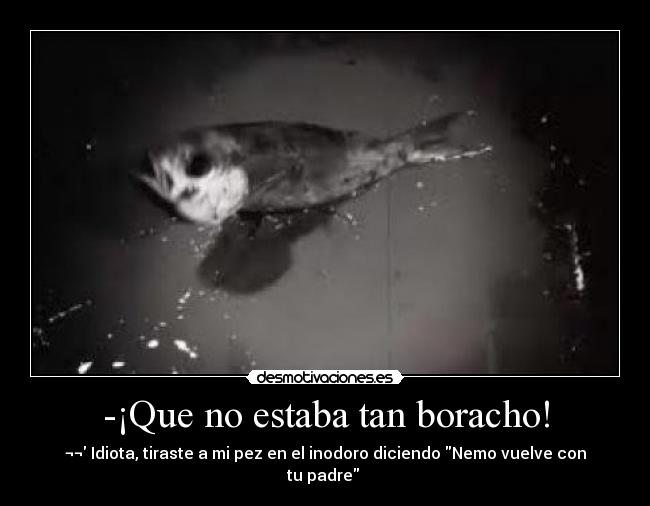 -¡Que no estaba tan boracho! -