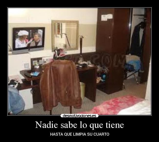 Nadie sabe lo que tiene - HASTA QUE LIMPIA SU CUARTO