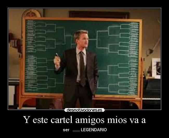 Y este cartel amigos mios va a - ser ....... LEGENDARIO