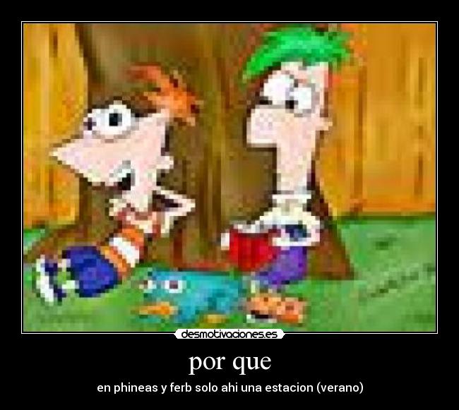por que - en phineas y ferb solo ahi una estacion (verano)