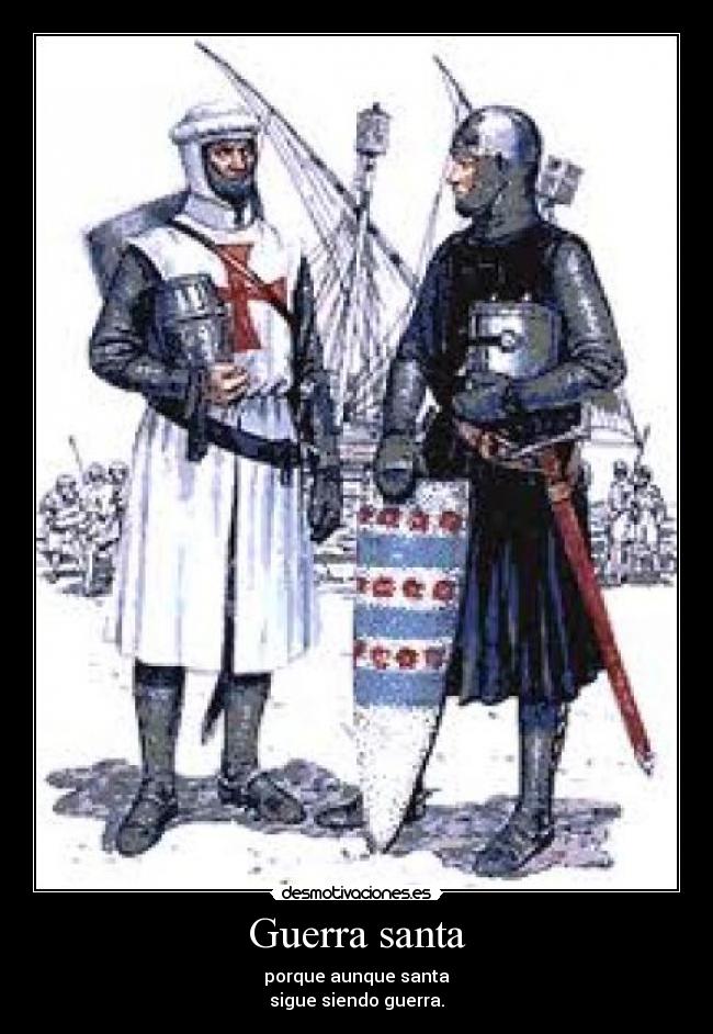Guerra santa - porque aunque santa
sigue siendo guerra.
