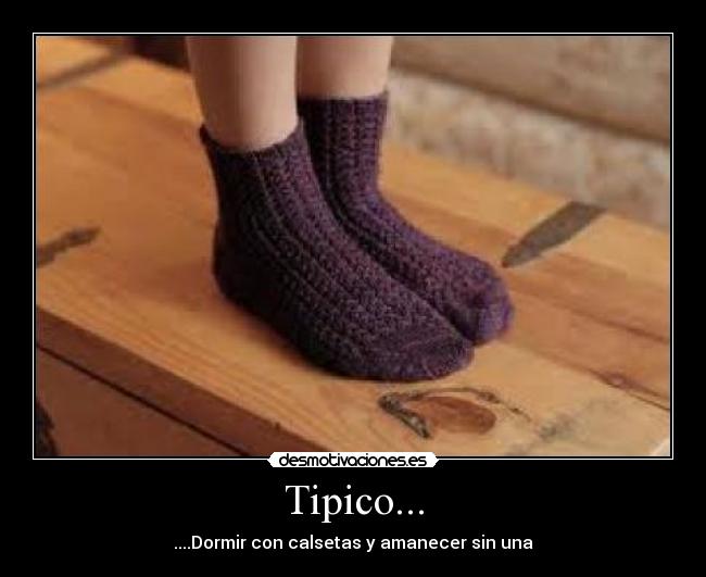 Tipico... - ....Dormir con calsetas y amanecer sin una