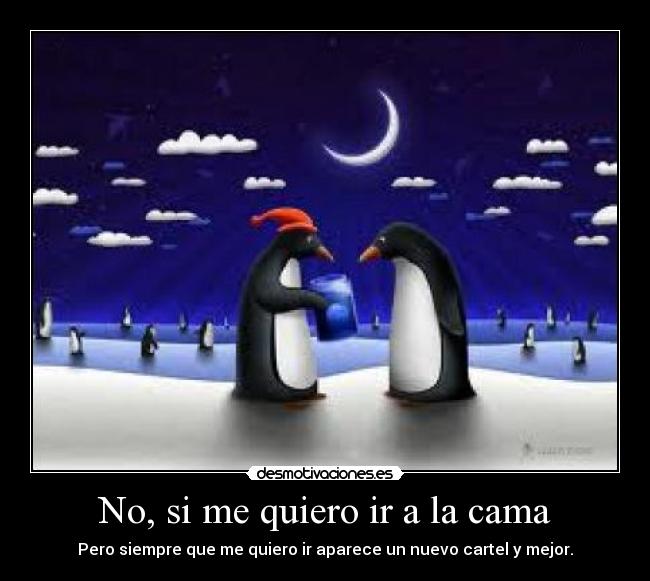 No, si me quiero ir a la cama - Pero siempre que me quiero ir aparece un nuevo cartel y mejor.