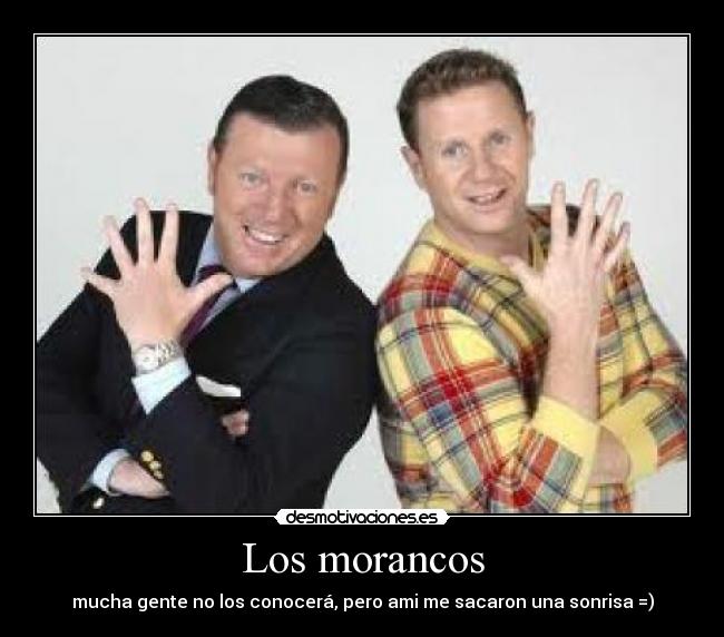 Los morancos - mucha gente no los conocerá, pero ami me sacaron una sonrisa =)