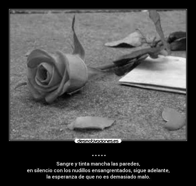 ..... - Sangre y tinta mancha las paredes,
en silencio con los nudillos ensangrentados, sigue adelante,
la esperanza de que no es demasiado malo.