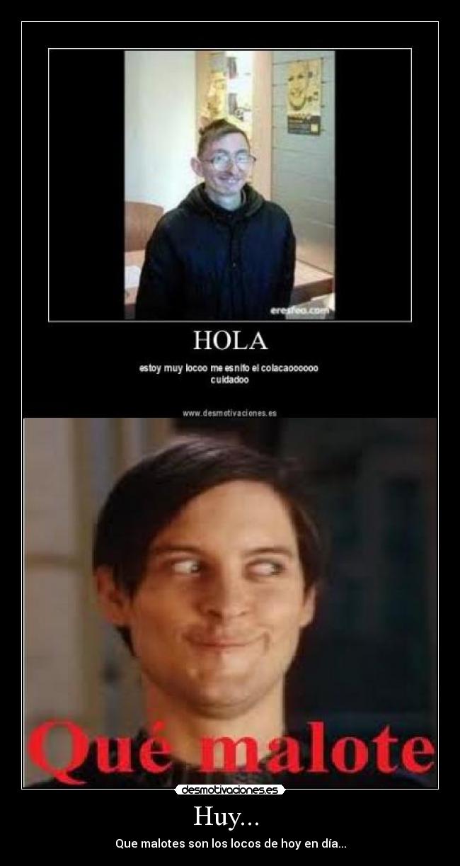 Huy... - Que malotes son los locos de hoy en día...