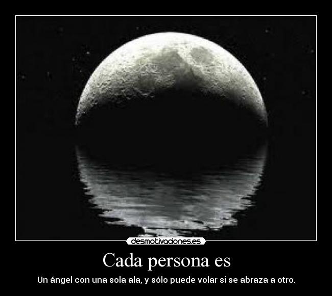 Cada persona es - Un ángel con una sola ala, y sólo puede volar si se abraza a otro.