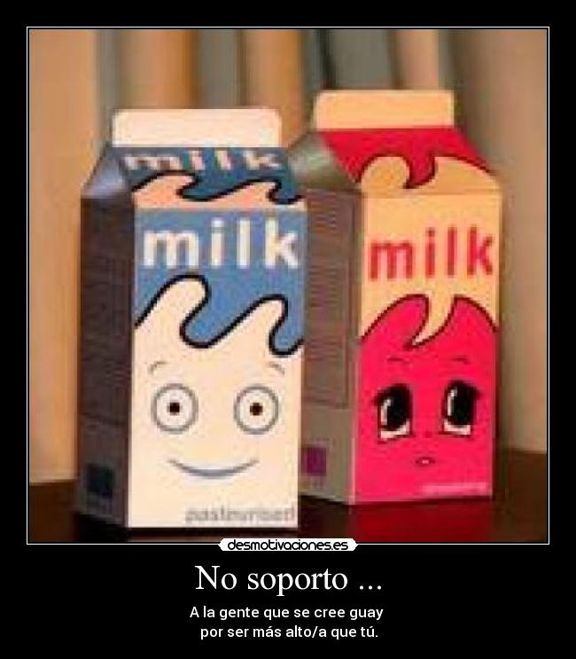 No soporto ... - A la gente que se cree guay 
por ser más alto/a que tú.
