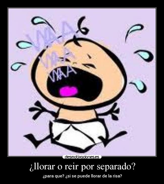 ¿llorar o reir por separado? - 