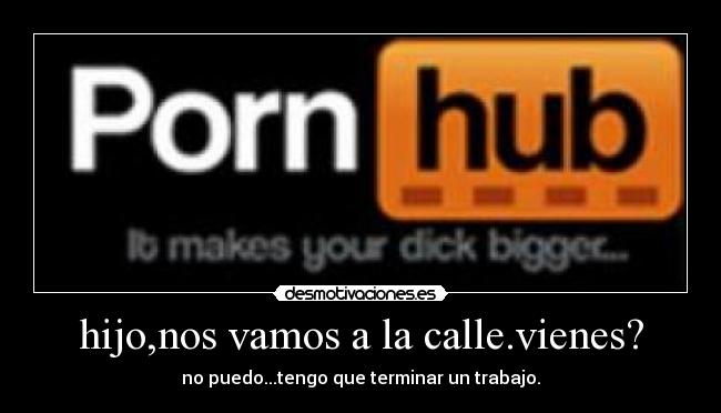 hijo,nos vamos a la calle.vienes? -