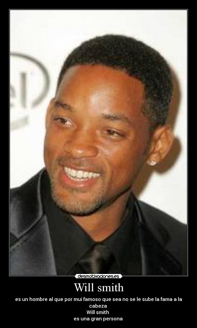 Will smith - es un hombre al que por mui famoso que sea no se le sube la fama a la cabeza
Will smith
es una gran persona