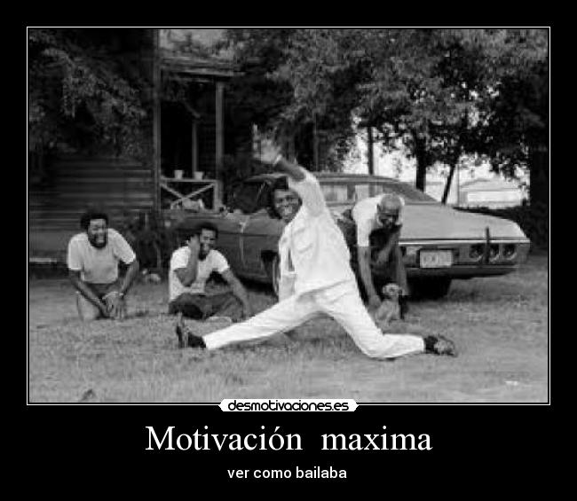 Motivación  maxima - ver como bailaba 