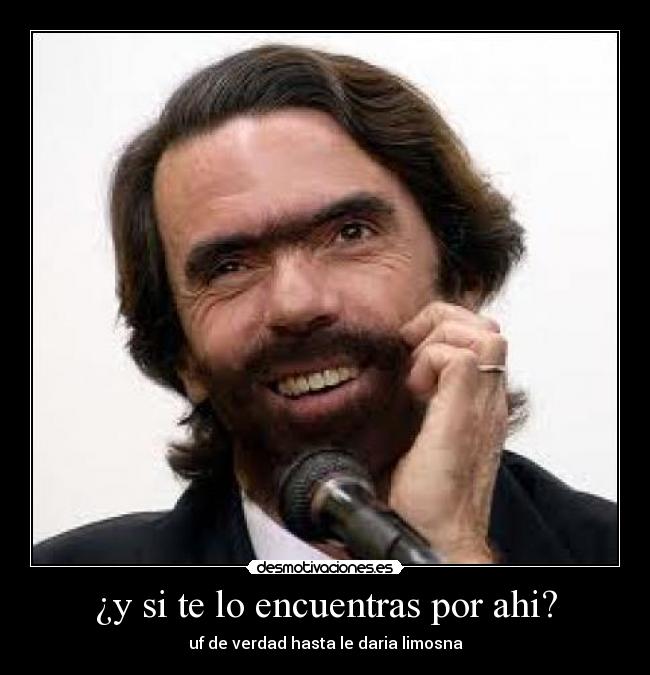 ¿y si te lo encuentras por ahi? -