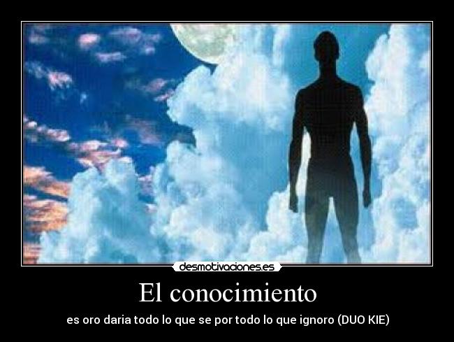 El conocimiento - es oro daria todo lo que se por todo lo que ignoro (DUO KIE)