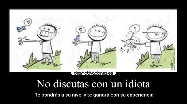 No discutas con un idiota -