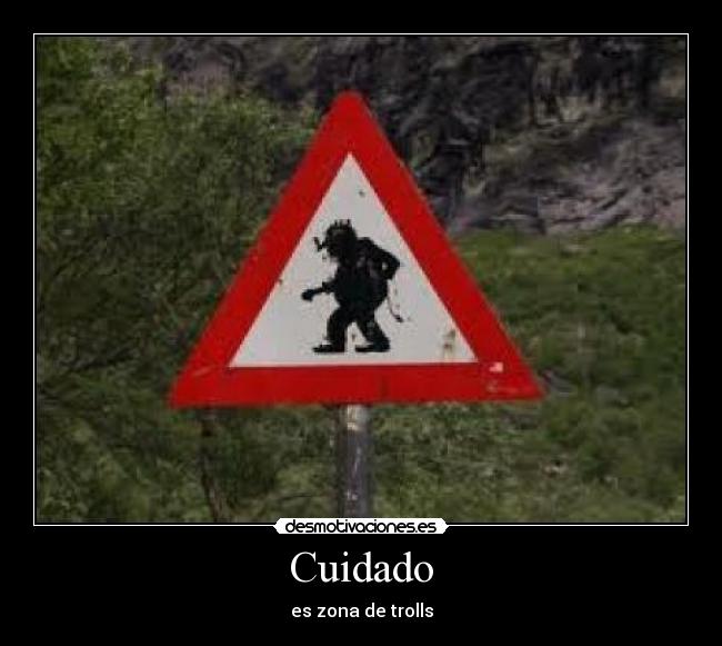 Cuidado - es zona de trolls