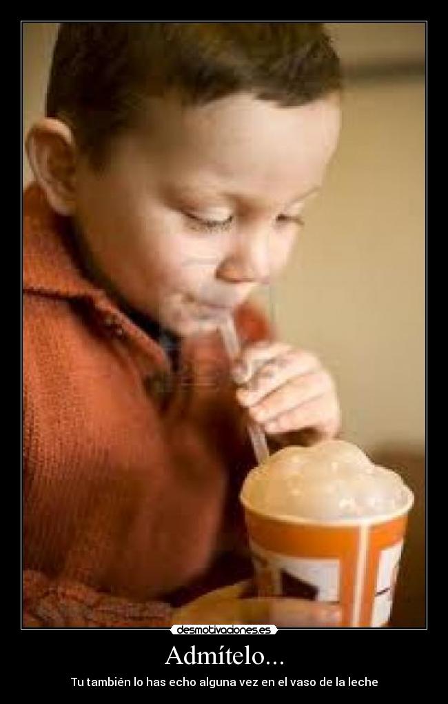Admítelo... - Tu también lo has echo alguna vez en el vaso de la leche